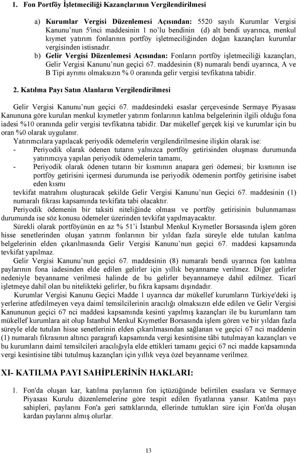 b) Gelir Vergisi Düzenlemesi Açısından: Fonların portföy işletmeciliği kazançları, Gelir Vergisi Kanunu nun geçici 67.