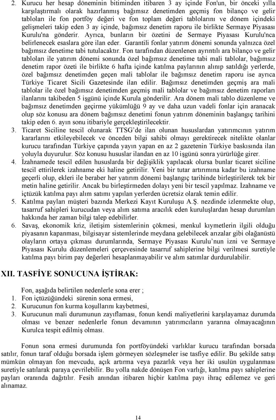 Ayrıca, bunların bir özetini de Sermaye Piyasası Kurulu'nca belirlenecek esaslara göre ilan eder. Garantili fonlar yatırım dönemi sonunda yalnızca özel bağımsız denetime tabi tutulacaktır.