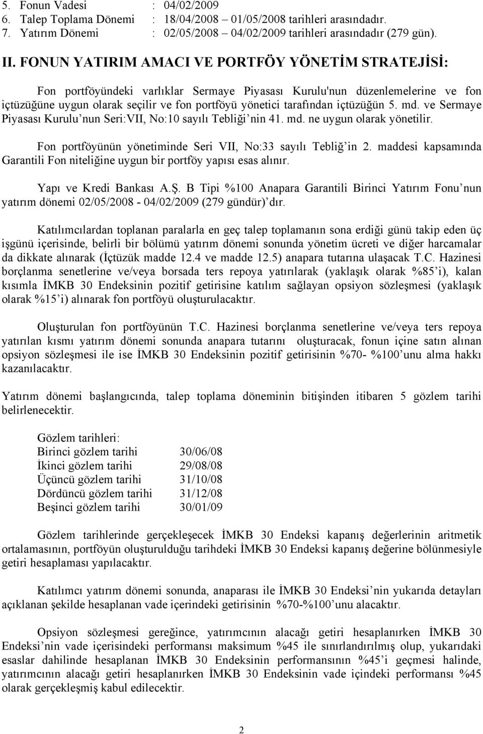 içtüzüğün 5. md. ve Sermaye Piyasası Kurulu nun Seri:VII, No:10 sayılı Tebliği nin 41. md. ne uygun olarak yönetilir. Fon portföyünün yönetiminde Seri VII, No:33 sayılı Tebliğ in 2.