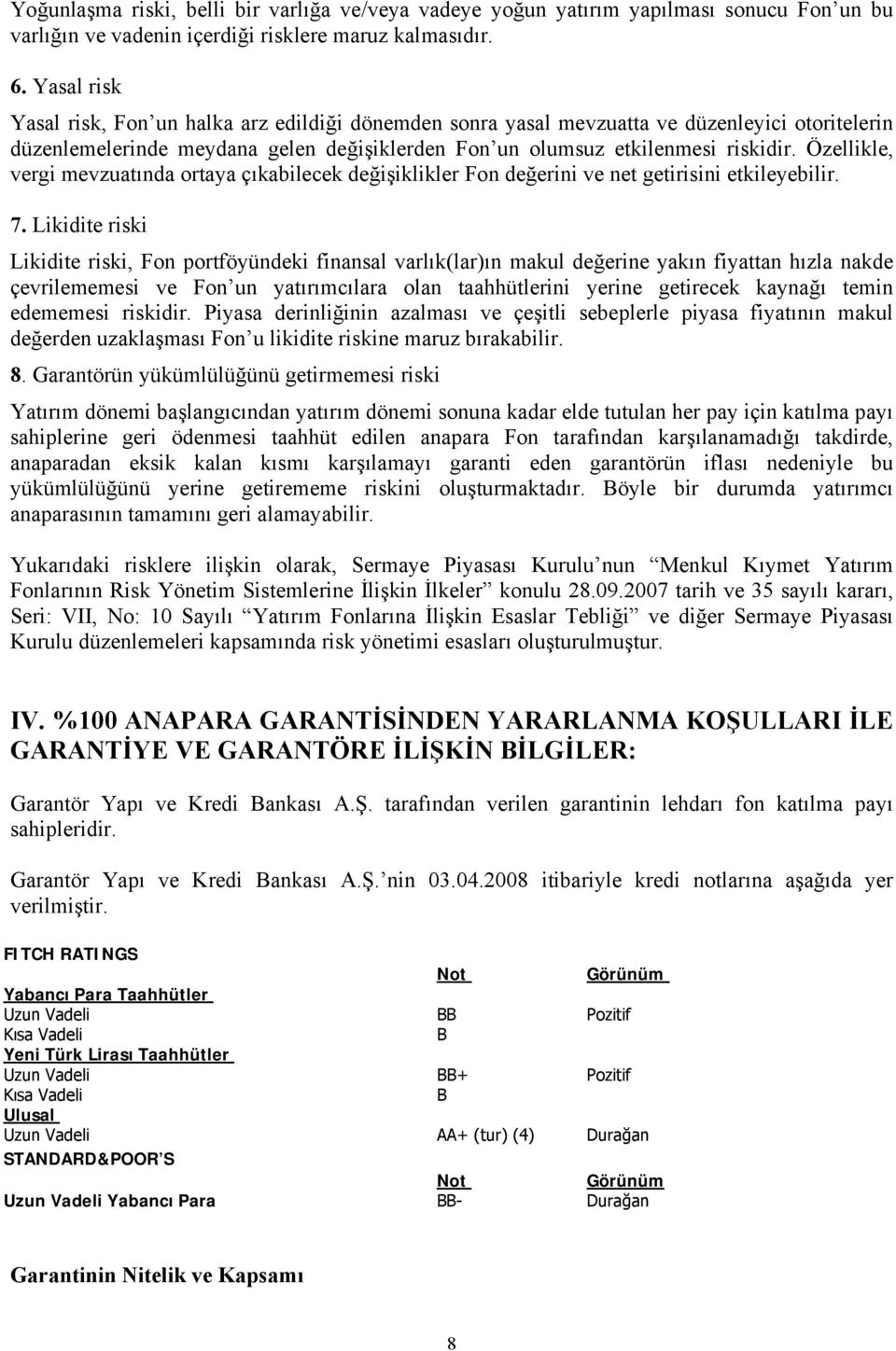 Özellikle, vergi mevzuatında ortaya çıkabilecek değişiklikler Fon değerini ve net getirisini etkileyebilir. 7.