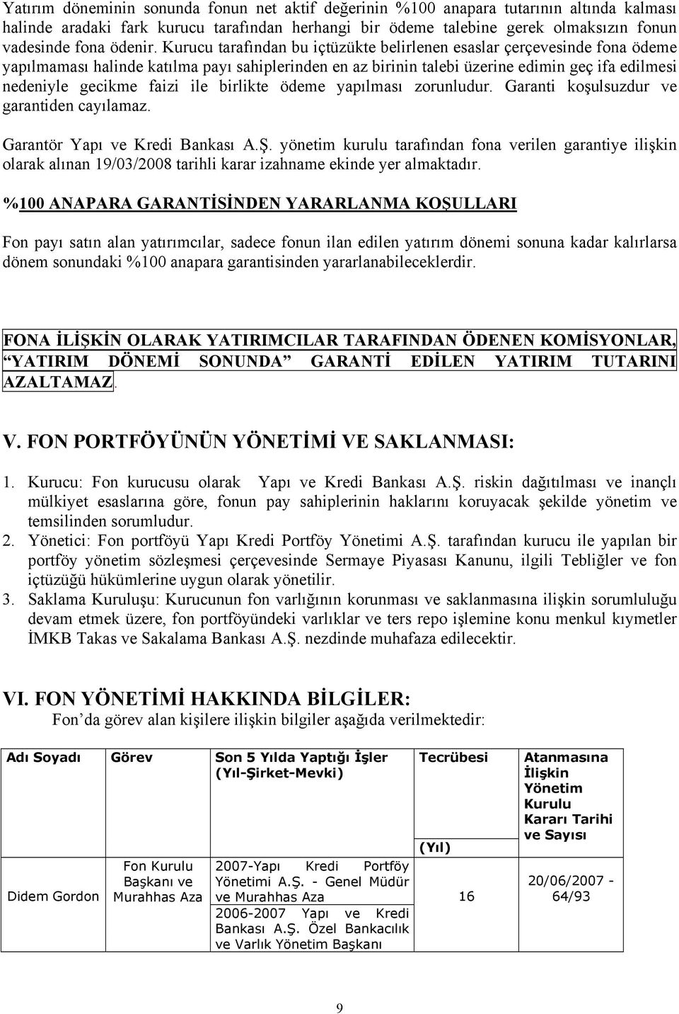 Kurucu tarafından bu içtüzükte belirlenen esaslar çerçevesinde fona ödeme yapılmaması halinde katılma payı sahiplerinden en az birinin talebi üzerine edimin geç ifa edilmesi nedeniyle gecikme faizi