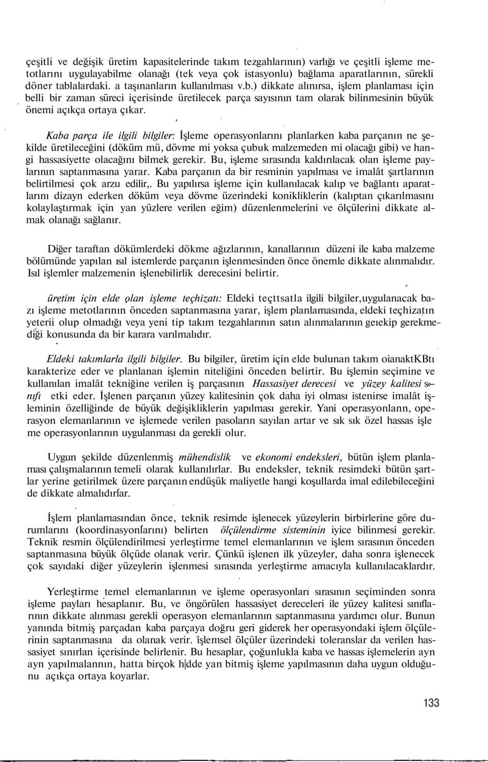 Kaba parça ile ilgili bilgiler: İşleme operasyonlarını planlarken kaba parçanın ne şekilde üretileceğini (döküm mü, dövme mi yoksa çubuk malzemeden mi olacağı gibi) ve hangi hassasiyette olacağını