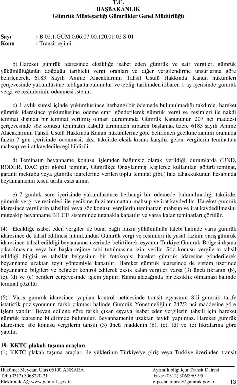 c) 1 aylık süresi içinde yükümlüsünce herhangi bir ödemede bulunulmadığı takdirde, hareket gümrük idaresince yükümlüsüne ödeme emri gönderilerek gümrük vergi ve resimleri ile nakdi teminat dışında