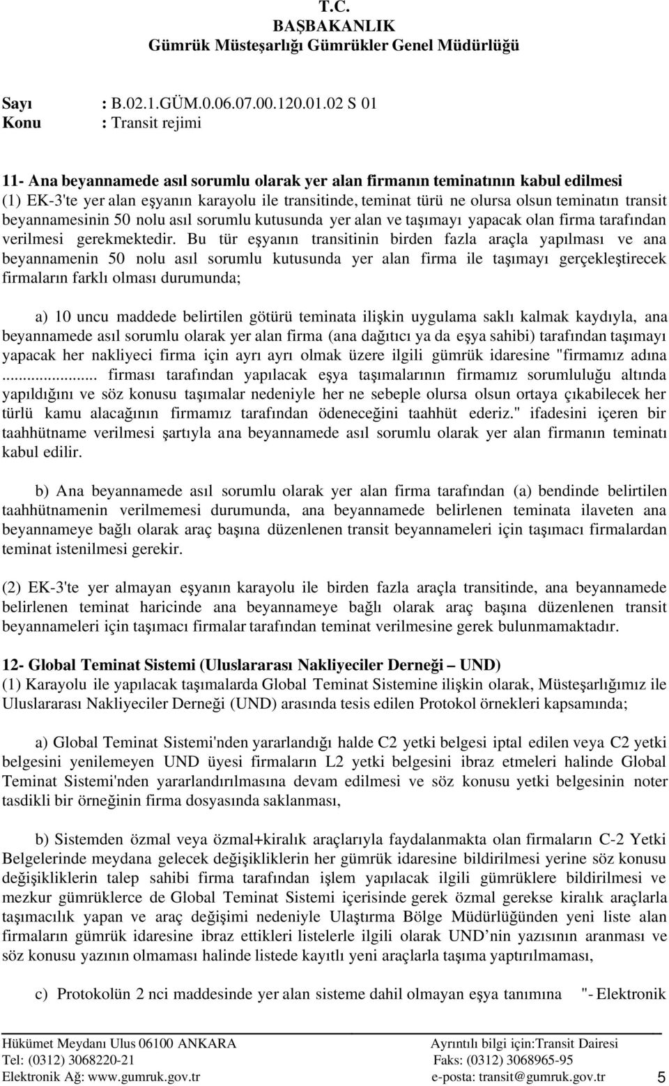 Bu tür eşyanın transitinin birden fazla araçla yapılması ve ana beyannamenin 50 nolu asıl sorumlu kutusunda yer alan firma ile taşımayı gerçekleştirecek firmaların farklı olması durumunda; a) 10 uncu