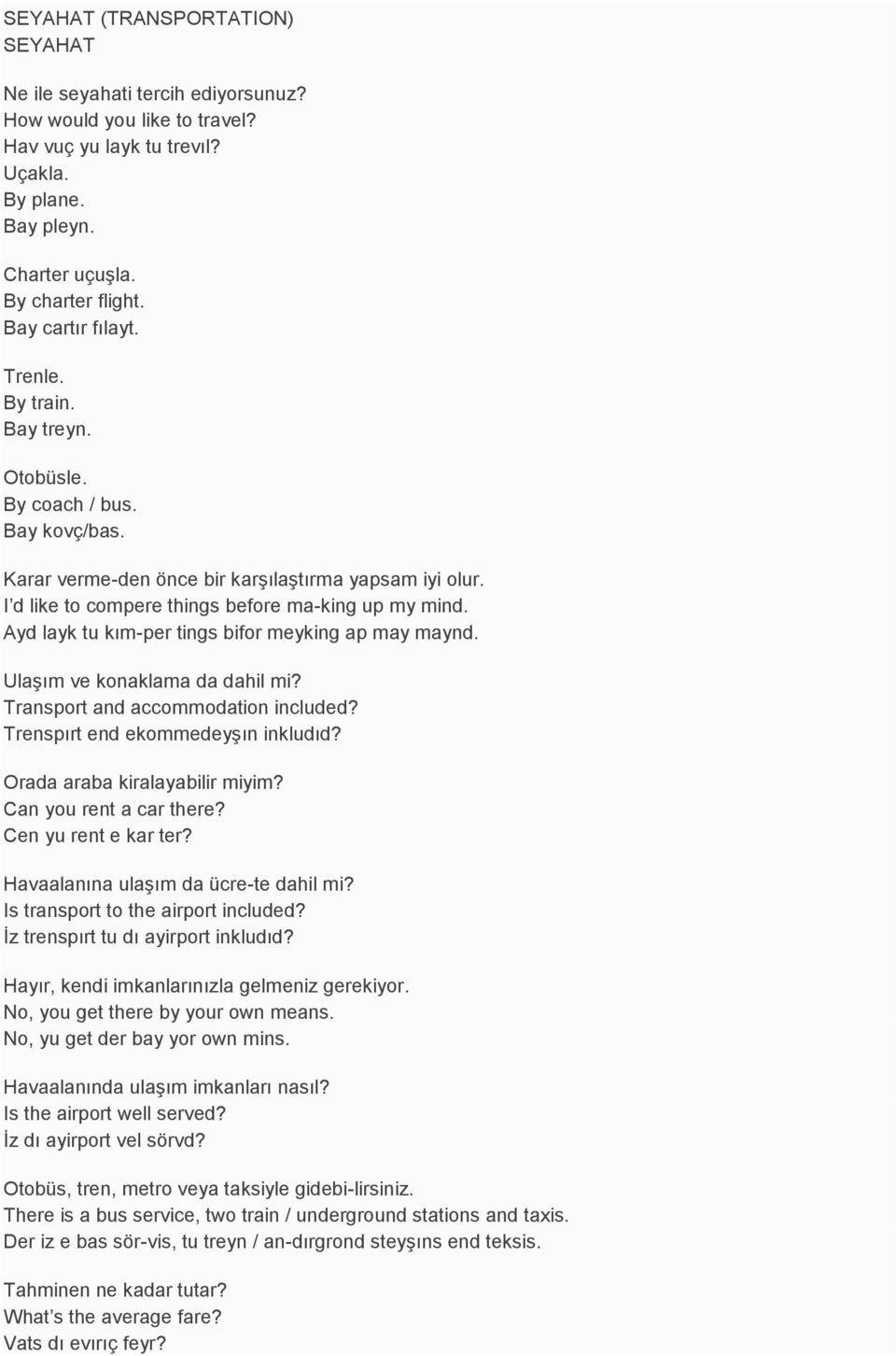 Ayd layk tu kım-per tings bifor meyking ap may maynd. Ulaşım ve konaklama da dahil mi? Transport and accommodation included? Trenspırt end ekommedeyşın inkludıd? Orada araba kiralayabilir miyim?
