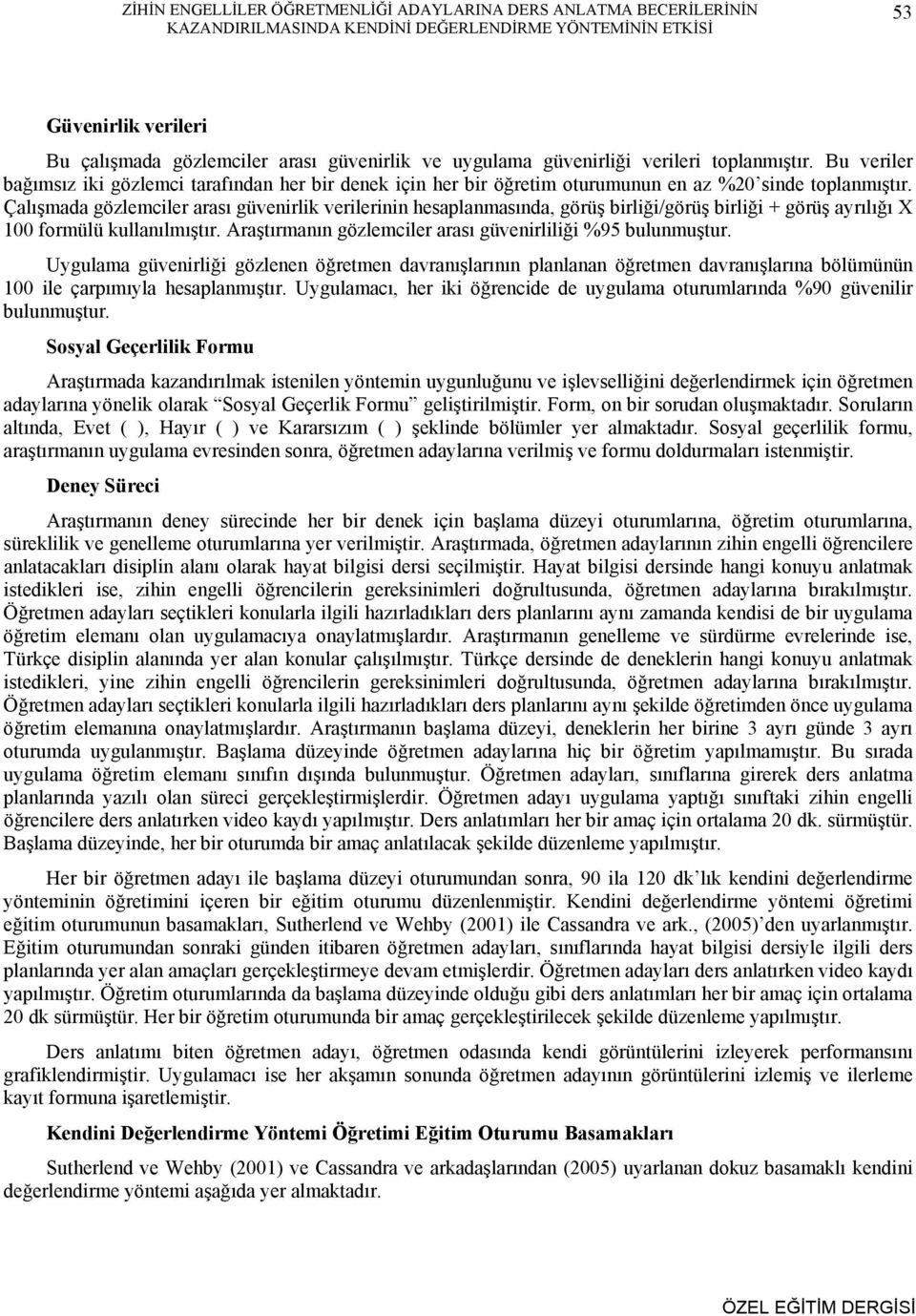 Çalışmada gözlemciler arası güvenirlik verilerinin hesaplanmasında, görüş birliği/görüş birliği + görüş ayrılığı X 100 formülü kullanılmıştır.