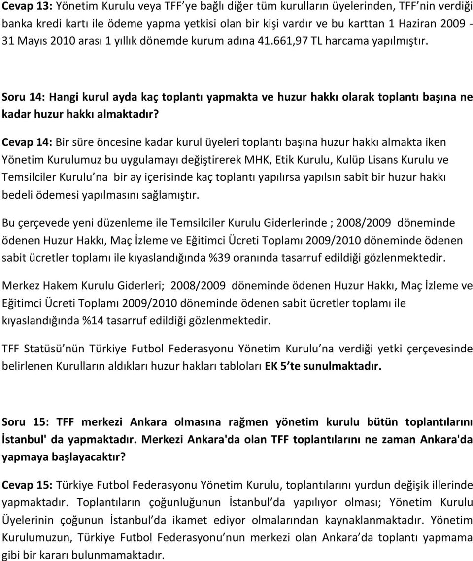 Cevap 14: Bir süre öncesine kadar kurul üyeleri toplantı başına huzur hakkı almakta iken Yönetim Kurulumuz bu uygulamayı değiştirerek MHK, Etik Kurulu, Kulüp Lisans Kurulu ve Temsilciler Kurulu na