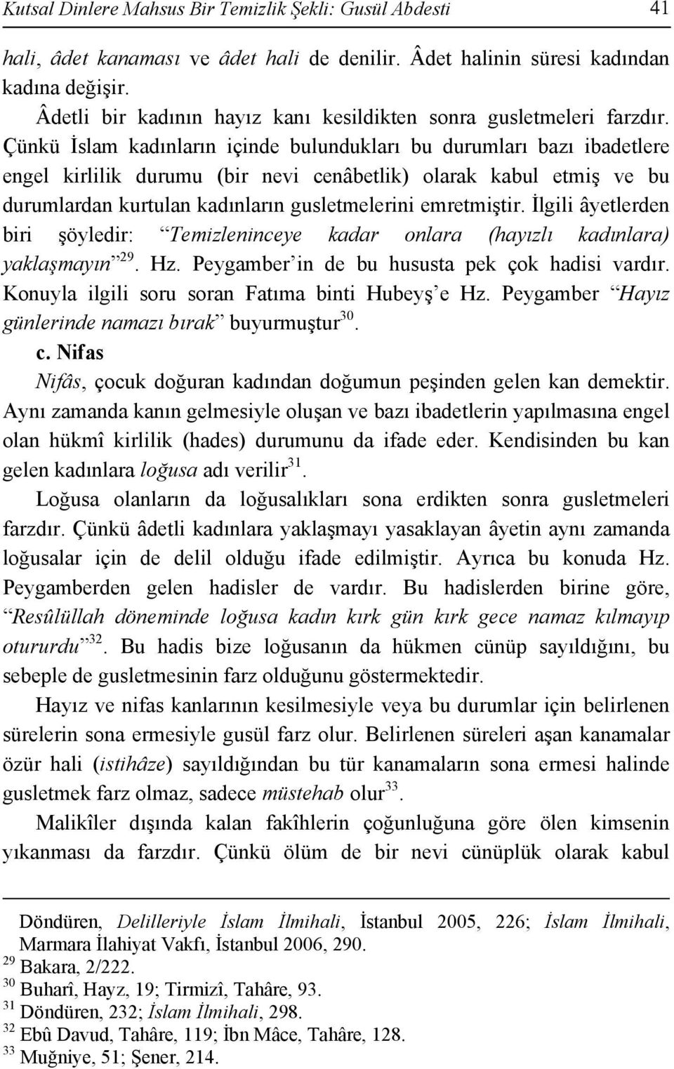 Çünkü İslam kadınların içinde bulundukları bu durumları bazı ibadetlere engel kirlilik durumu (bir nevi cenâbetlik) olarak kabul etmiş ve bu durumlardan kurtulan kadınların gusletmelerini emretmiştir.