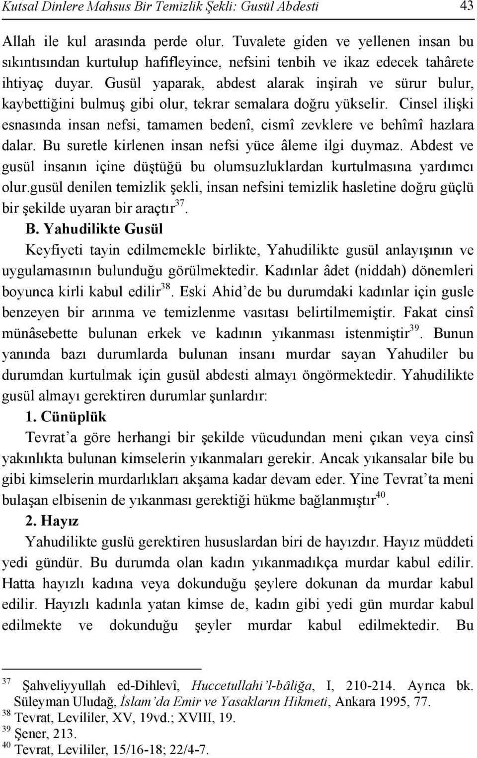 Gusül yaparak, abdest alarak inşirah ve sürur bulur, kaybettiğini bulmuş gibi olur, tekrar semalara doğru yükselir.