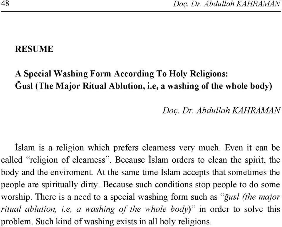 Because İslam orders to clean the spirit, the body and the enviroment. At the same time İslam accepts that sometimes the people are spiritually dirty.