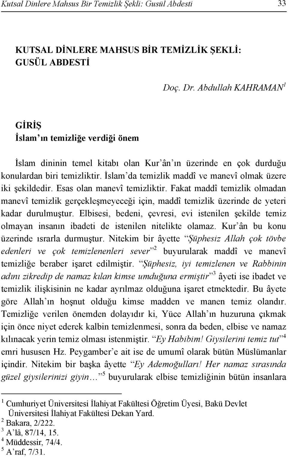 Fakat maddî temizlik olmadan manevî temizlik gerçekleşmeyeceği için, maddî temizlik üzerinde de yeteri kadar durulmuştur.