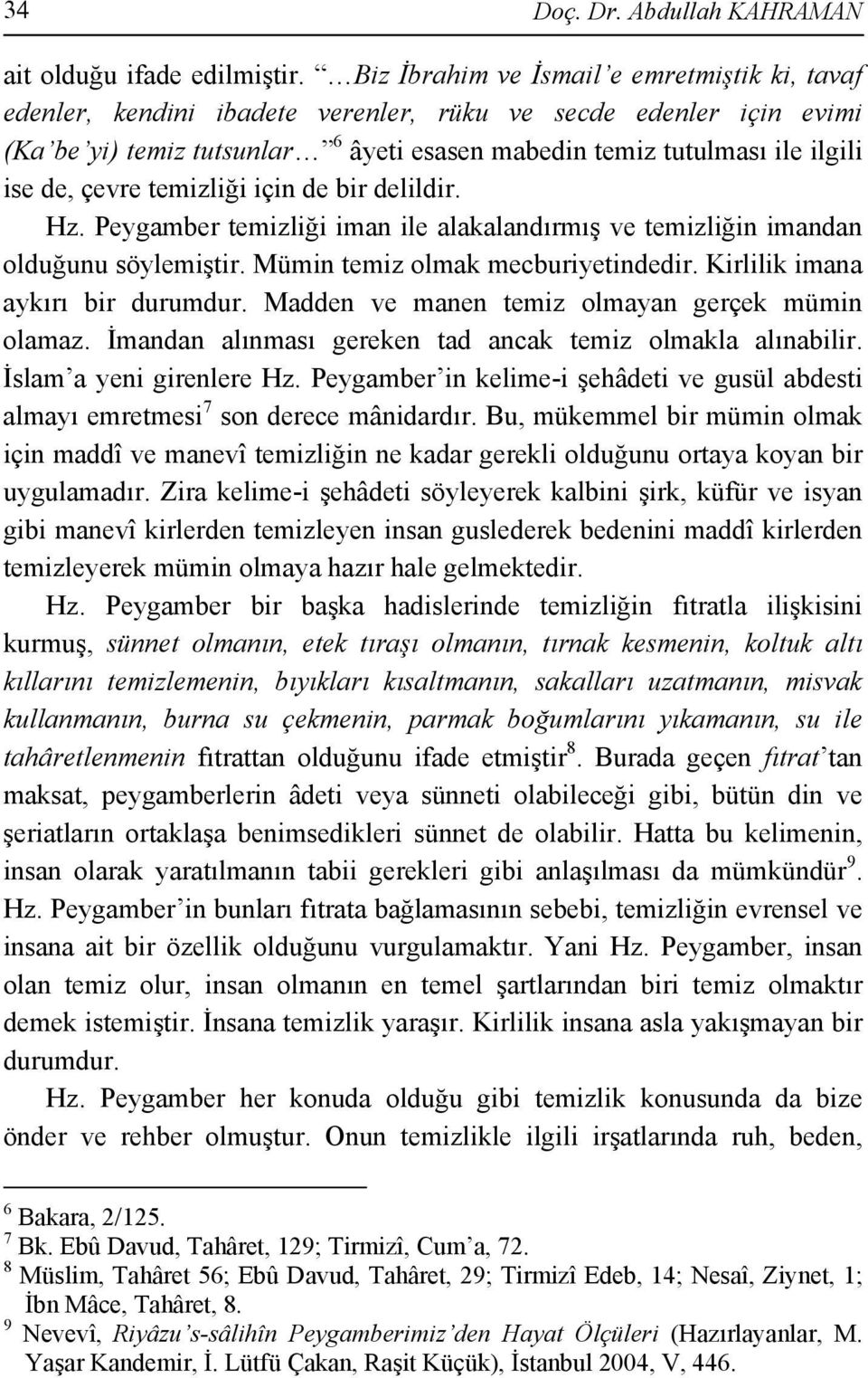 çevre temizliği için de bir delildir. Hz. Peygamber temizliği iman ile alakalandırmış ve temizliğin imandan olduğunu söylemiştir. Mümin temiz olmak mecburiyetindedir.