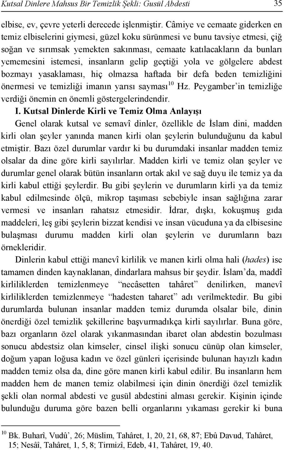 insanların gelip geçtiği yola ve gölgelere abdest bozmayı yasaklaması, hiç olmazsa haftada bir defa beden temizliğini önermesi ve temizliği imanın yarısı sayması 10 Hz.