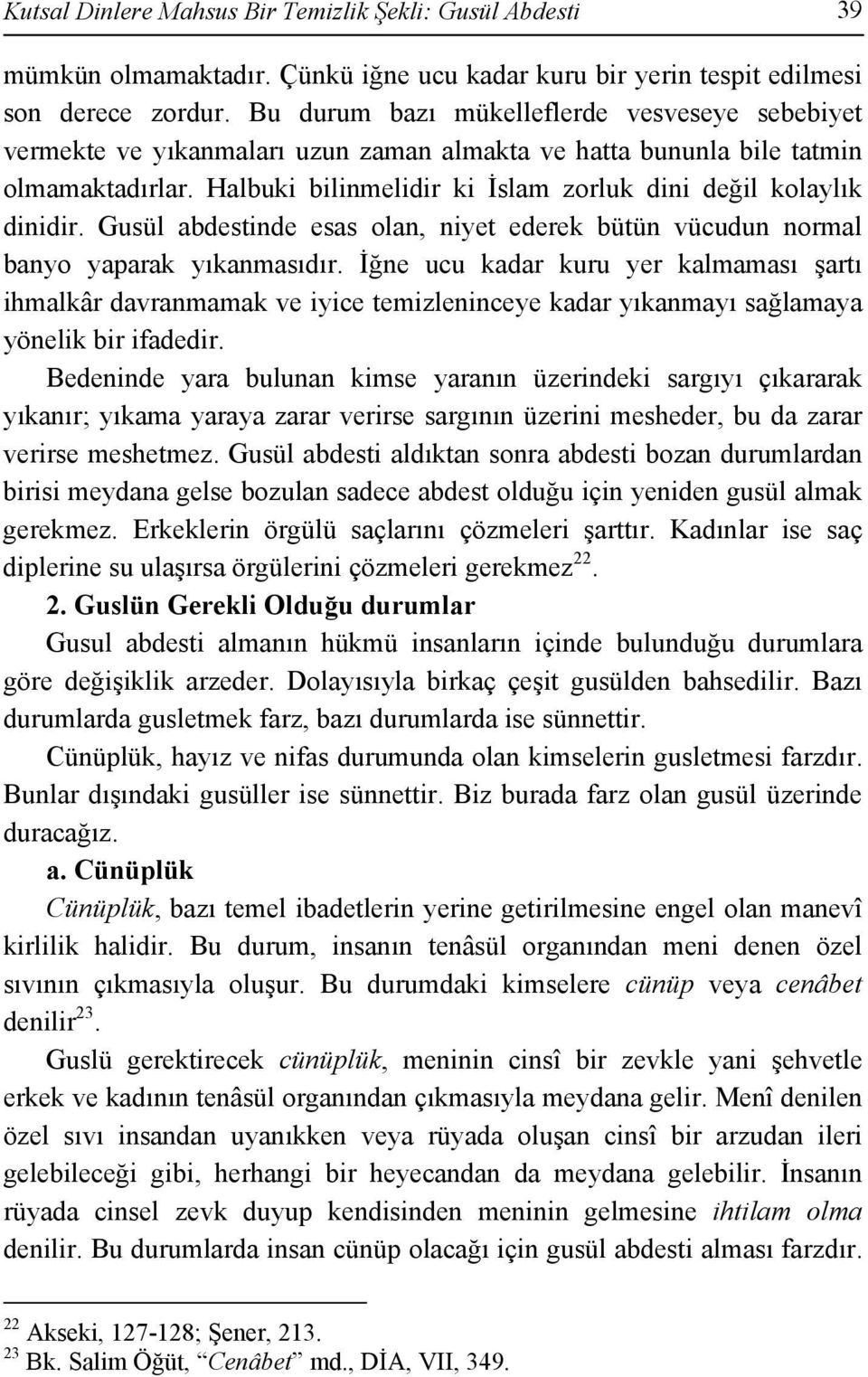 Halbuki bilinmelidir ki İslam zorluk dini değil kolaylık dinidir. Gusül abdestinde esas olan, niyet ederek bütün vücudun normal banyo yaparak yıkanmasıdır.