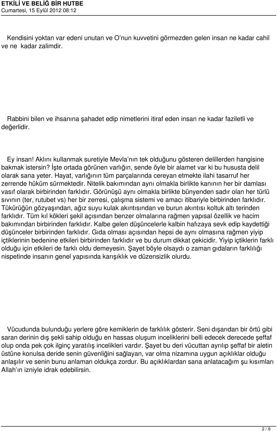 Aklını kullanmak suretiyle Mevla nın tek olduğunu gösteren delillerden hangisine bakmak istersin? İşte ortada görünen varlığın, sende öyle bir alamet var ki bu hususta delil olarak sana yeter.