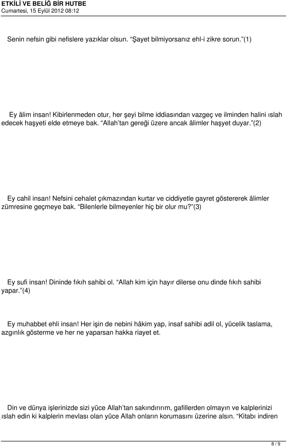 Nefsini cehalet çıkmazından kurtar ve ciddiyetle gayret göstererek âlimler zümresine geçmeye bak. Bilenlerle bilmeyenler hiç bir olur mu? (3) Ey sufi insan! Dininde fıkıh sahibi ol.