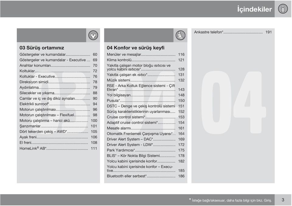 .. 131 Direksiyon simidi... 78 Müzik sistemi... 132 Aydınlatma... 79 RSE - Arka Koltuk Eğlence sistemi - Çift Ekran*... 143 Silecekler ve yıkama... 88 Yol bilgisayarı.