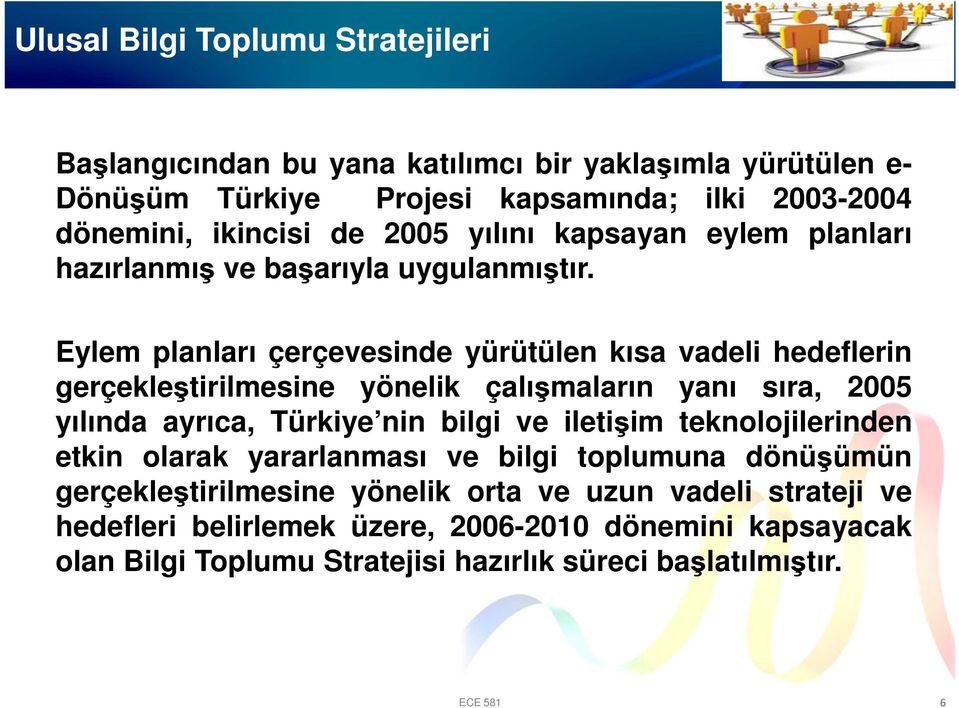 Eylem planları çerçevesinde yürütülen kısa vadeli hedeflerin gerçekleştirilmesine yönelik çalışmaların yanı sıra, 2005 yılında ayrıca, Türkiye nin bilgi ve