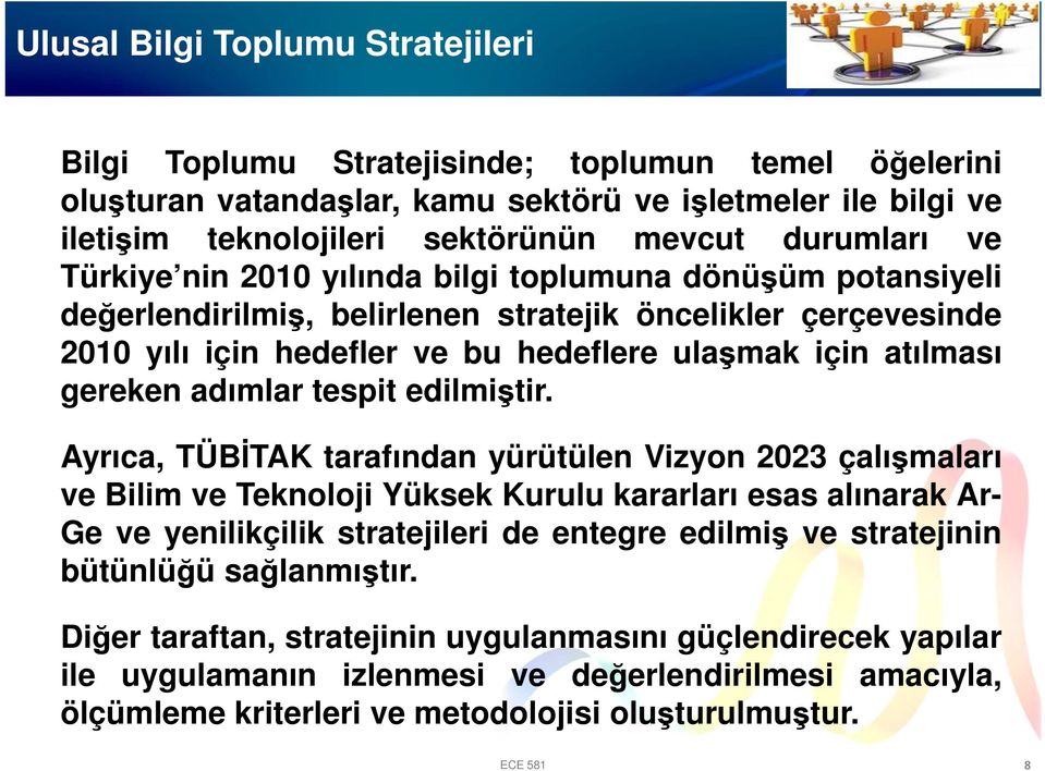 Ayrıca, TÜBİTAK tarafından yürütülen Vizyon 2023 çalışmaları ve Bilim ve Teknoloji Yüksek Kurulu kararları esas alınarak Ar- Ge ve yenilikçilik stratejileri de entegre edilmiş ve stratejinin