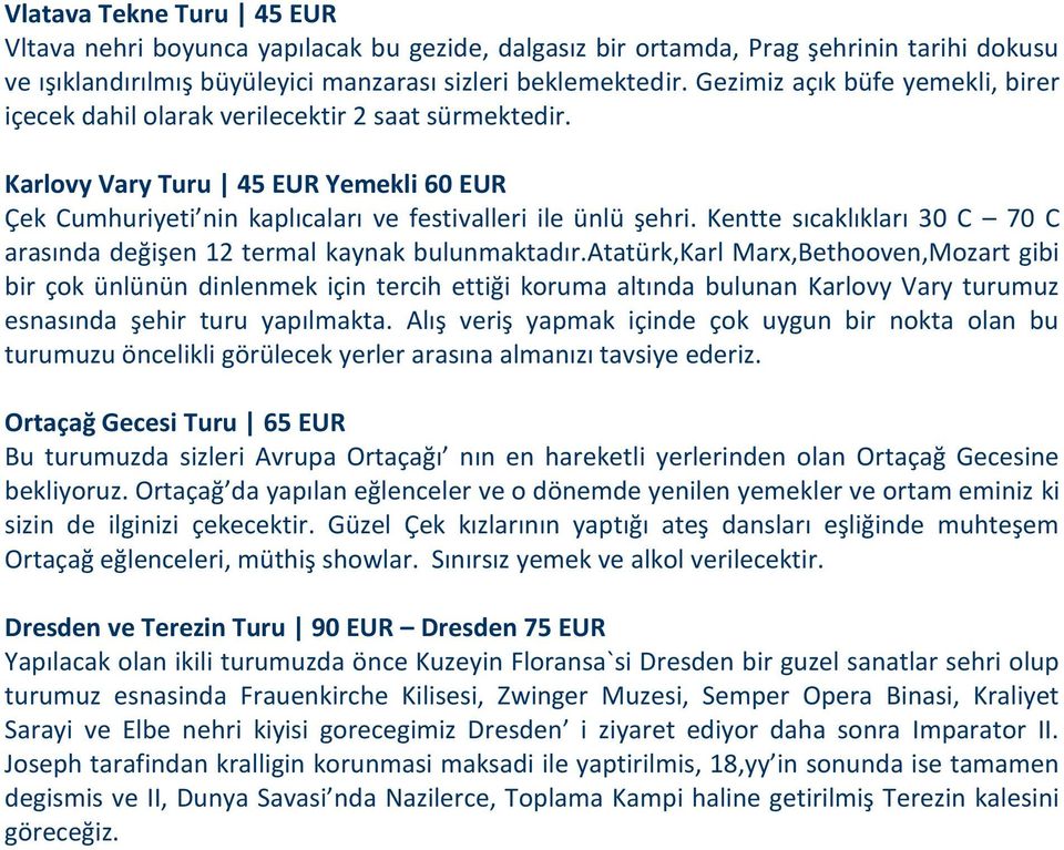 Kentte sıcaklıkları 30 C 70 C arasında değişen 12 termal kaynak bulunmaktadır.