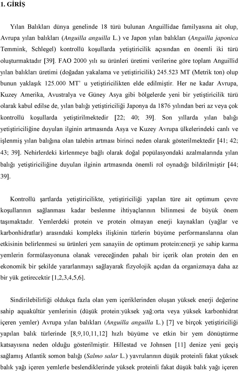 FAO 2000 yılı su ürünleri üretimi verilerine göre toplam Anguillid yılan balıkları üretimi (doğadan yakalama ve yetiştiricilik) 245.523 MT (Metrik ton) olup bunun yaklaşık 125.