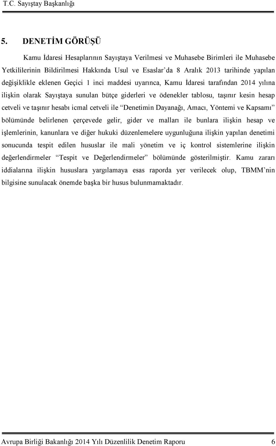 cetveli ile Denetimin Dayanağı, Amacı, Yöntemi ve Kapsamı bölümünde belirlenen çerçevede gelir, gider ve malları ile bunlara iliģkin hesap ve iģlemlerinin, kanunlara ve diğer hukuki düzenlemelere