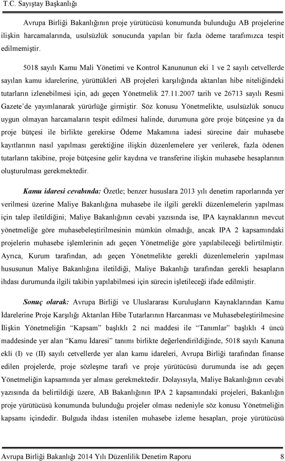 izlenebilmesi için, adı geçen Yönetmelik 27.11.2007 tarih ve 26713 sayılı Resmi Gazete de yayımlanarak yürürlüğe girmiģtir.