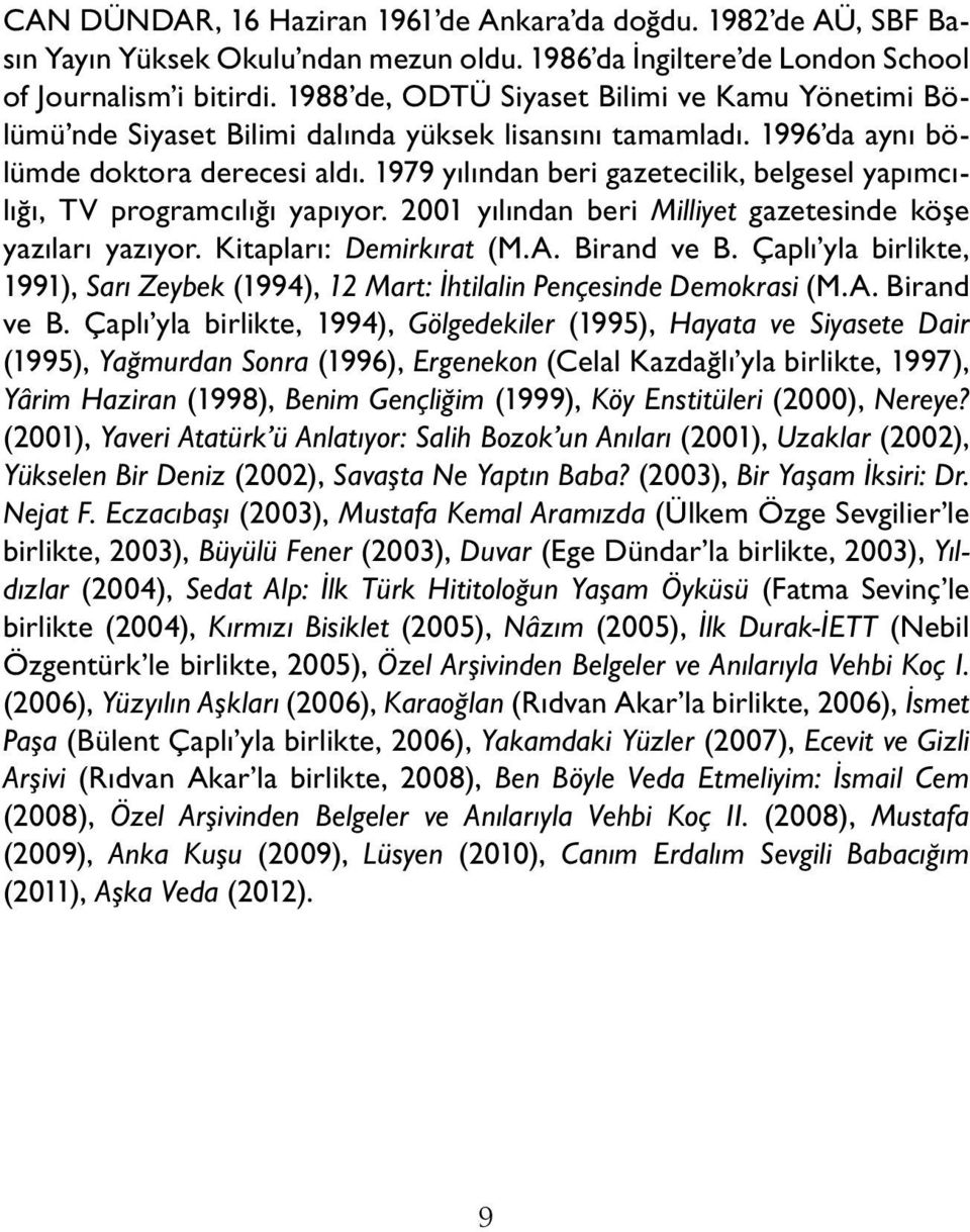 1979 yılından beri gazetecilik, belgesel yapımcılığı, TV programcılığı yapıyor. 2001 yılından beri Milliyet gazetesinde köşe yazıları yazıyor. Kitapları: Demirkırat (M.A. Birand ve B.