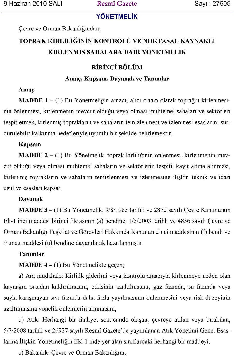 kirlenmiş toprakların ve sahaların temizlenmesi ve izlenmesi esaslarını sürdürülebilir kalkınma hedefleriyle uyumlu bir şekilde belirlemektir.