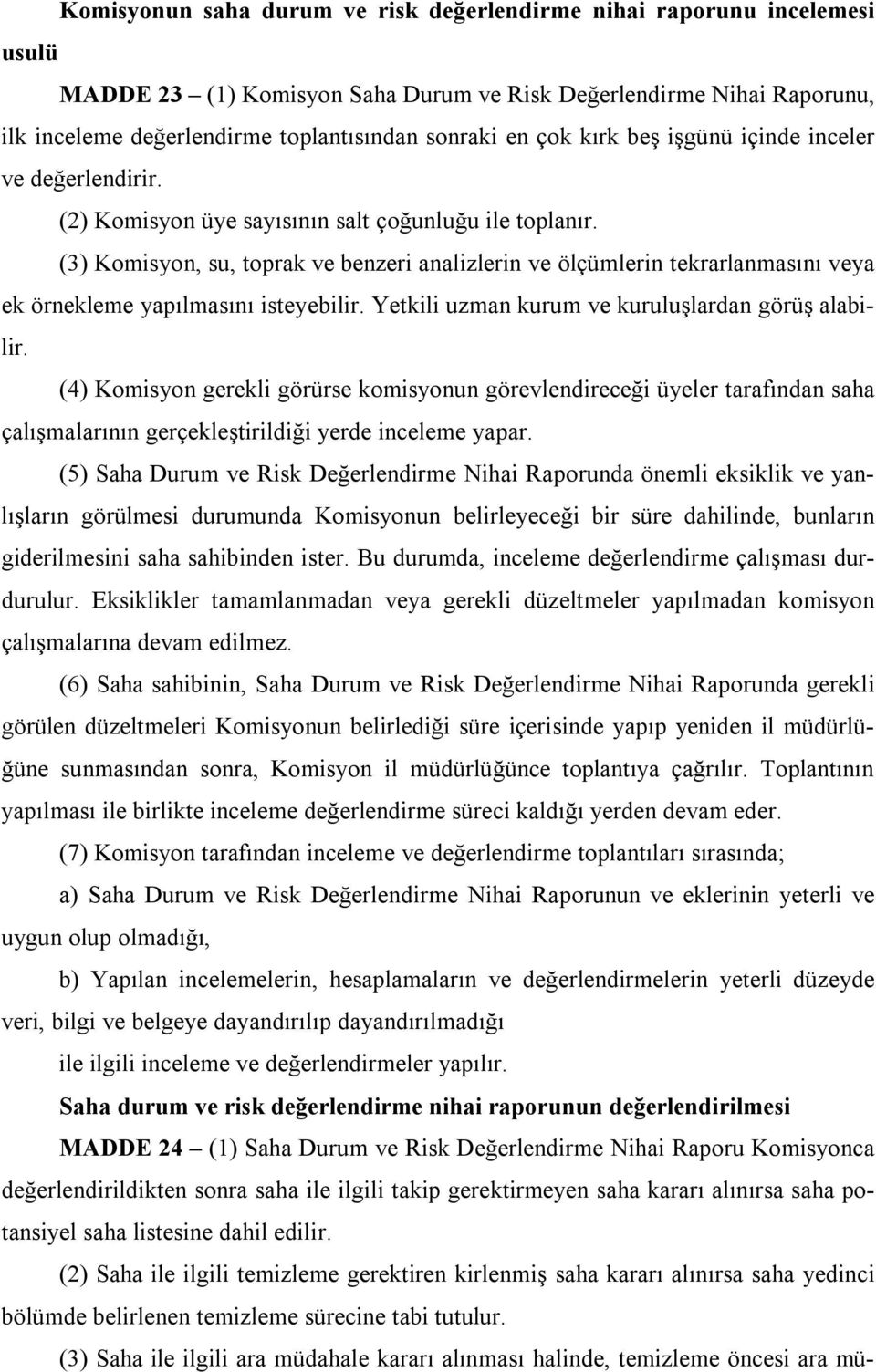 (3) Komisyon, su, toprak ve benzeri analizlerin ve ölçümlerin tekrarlanmasını veya ek örnekleme yapılmasını isteyebilir. Yetkili uzman kurum ve kuruluşlardan görüş alabilir.