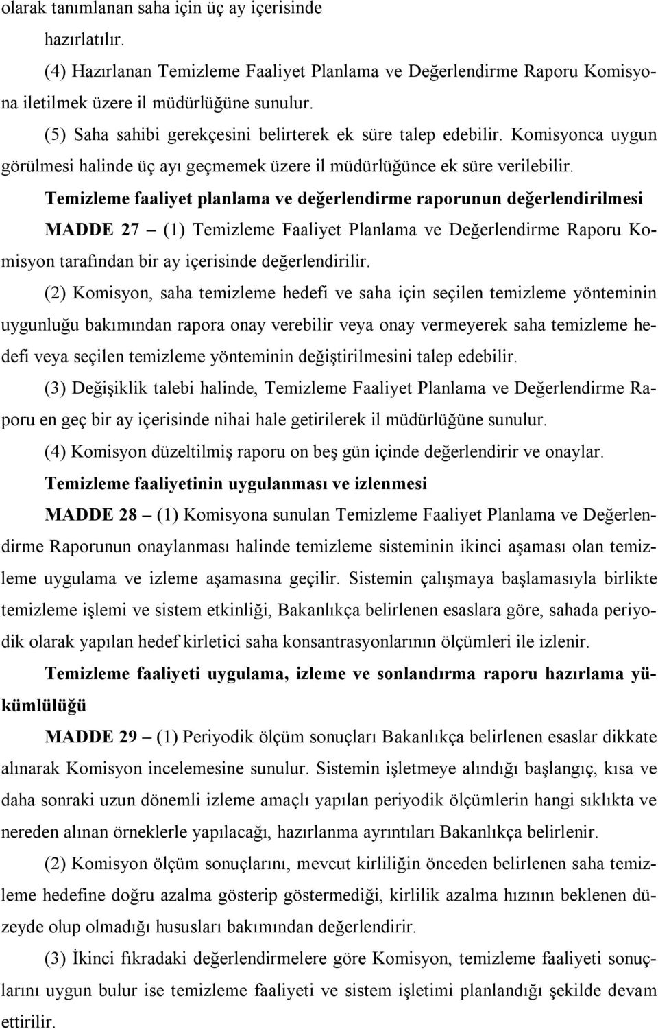 Temizleme faaliyet planlama ve değerlendirme raporunun değerlendirilmesi MADDE 27 (1) Temizleme Faaliyet Planlama ve Değerlendirme Raporu Komisyon tarafından bir ay içerisinde değerlendirilir.