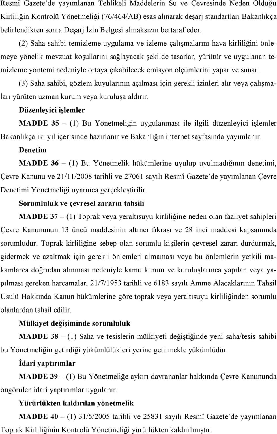 (2) Saha sahibi temizleme uygulama ve izleme çalışmalarını hava kirliliğini önlemeye yönelik mevzuat koşullarını sağlayacak şekilde tasarlar, yürütür ve uygulanan temizleme yöntemi nedeniyle ortaya