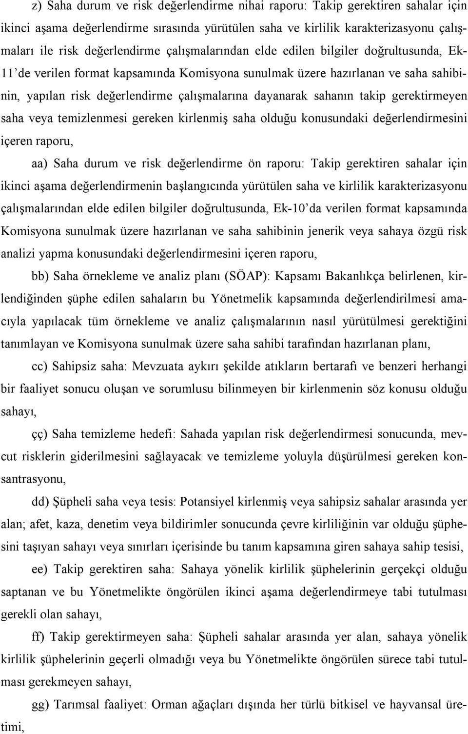 sahanın takip gerektirmeyen saha veya temizlenmesi gereken kirlenmiş saha olduğu konusundaki değerlendirmesini içeren raporu, aa) Saha durum ve risk değerlendirme ön raporu: Takip gerektiren sahalar