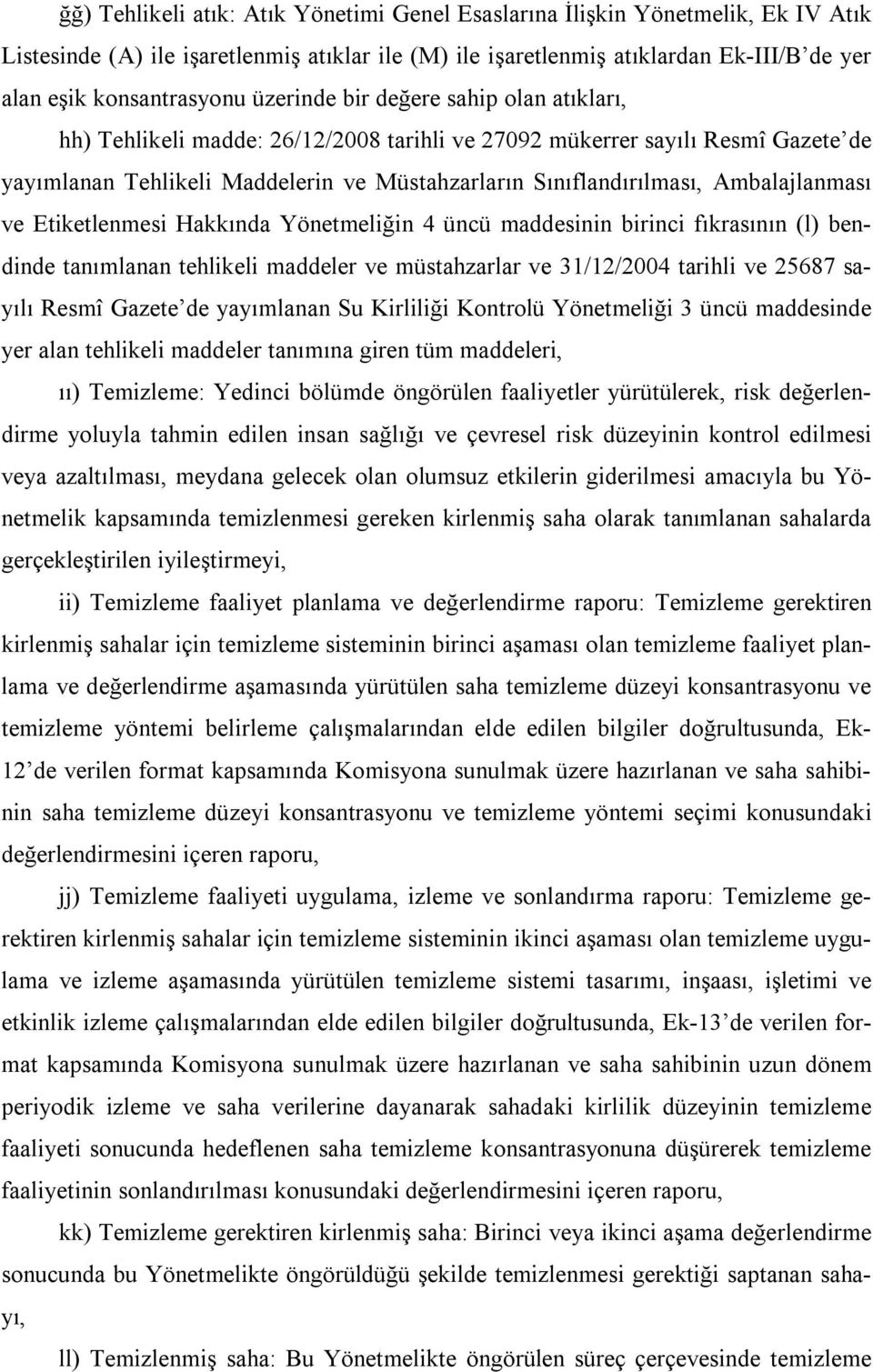 Ambalajlanması ve Etiketlenmesi Hakkında Yönetmeliğin 4 üncü maddesinin birinci fıkrasının (l) bendinde tanımlanan tehlikeli maddeler ve müstahzarlar ve 31/12/2004 tarihli ve 25687 sayılı Resmî