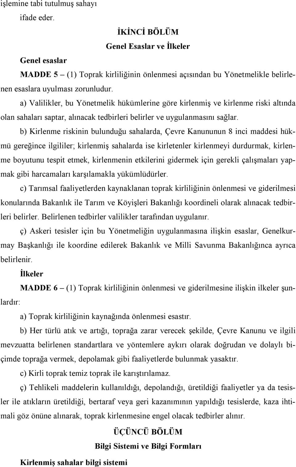 a) Valilikler, bu Yönetmelik hükümlerine göre kirlenmiş ve kirlenme riski altında olan sahaları saptar, alınacak tedbirleri belirler ve uygulanmasını sağlar.