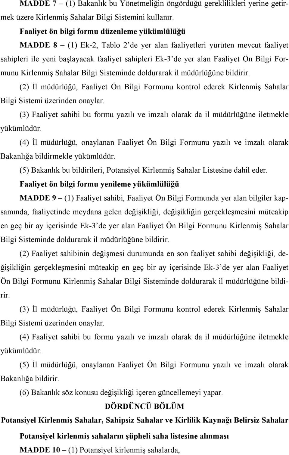 Bilgi Formunu Kirlenmiş Sahalar Bilgi Sisteminde doldurarak il müdürlüğüne bildirir. (2) İl müdürlüğü, Faaliyet Ön Bilgi Formunu kontrol ederek Kirlenmiş Sahalar Bilgi Sistemi üzerinden onaylar.