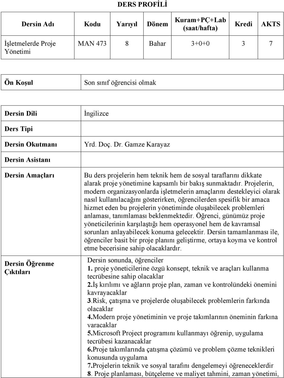 Gamze Karayaz Dersin Asistanı Dersin Amaçları Dersin Öğrenme Çıktıları Bu ders projelerin hem teknik hem de sosyal taraflarını dikkate alarak proje yönetimine kapsamlı bir bakış sunmaktadır.