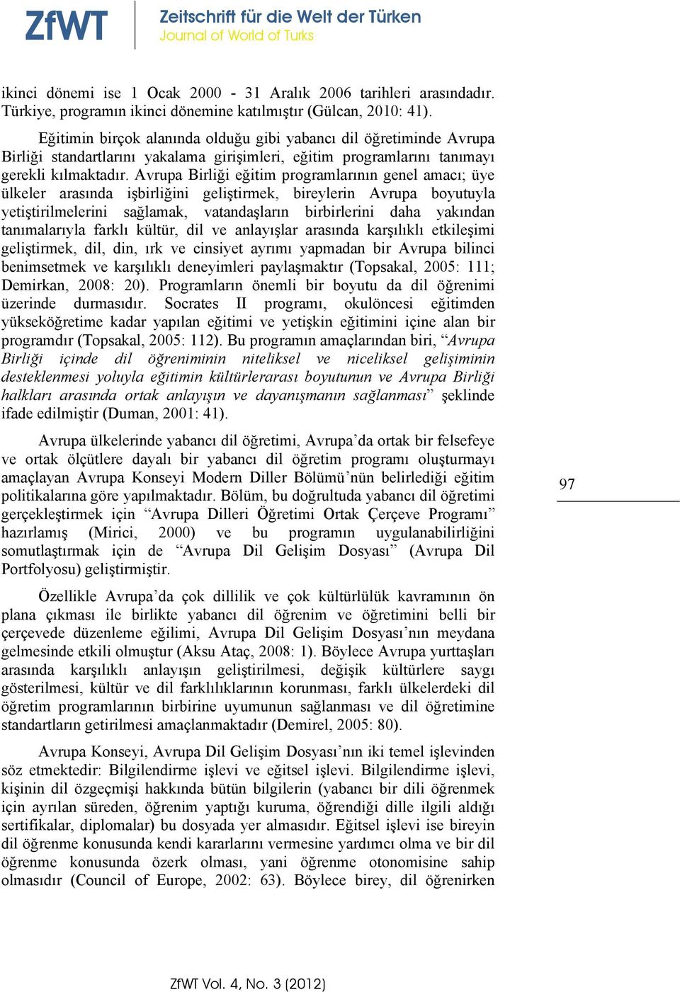 Eğitimin birçok alanında olduğu gibi yabancı dil öğretiminde Avrupa Birliği standartlarını yakalama girişimleri, eğitim programlarını tanımayı gerekli kılmaktadır.