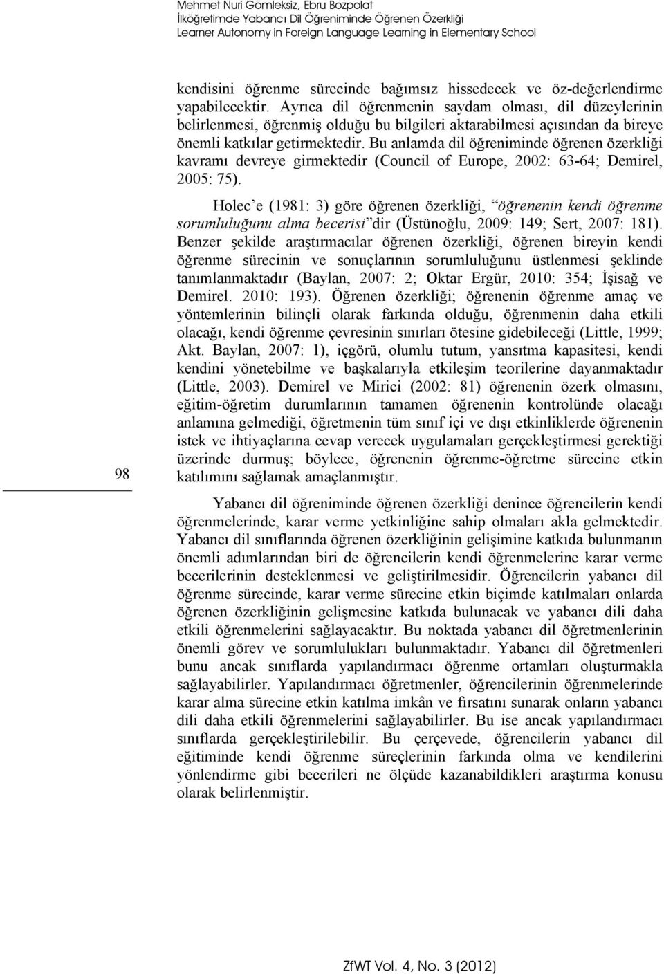 Ayrıca dil öğrenmenin saydam olması, dil düzeylerinin belirlenmesi, öğrenmiş olduğu bu bilgileri aktarabilmesi açısından da bireye önemli katkılar getirmektedir.