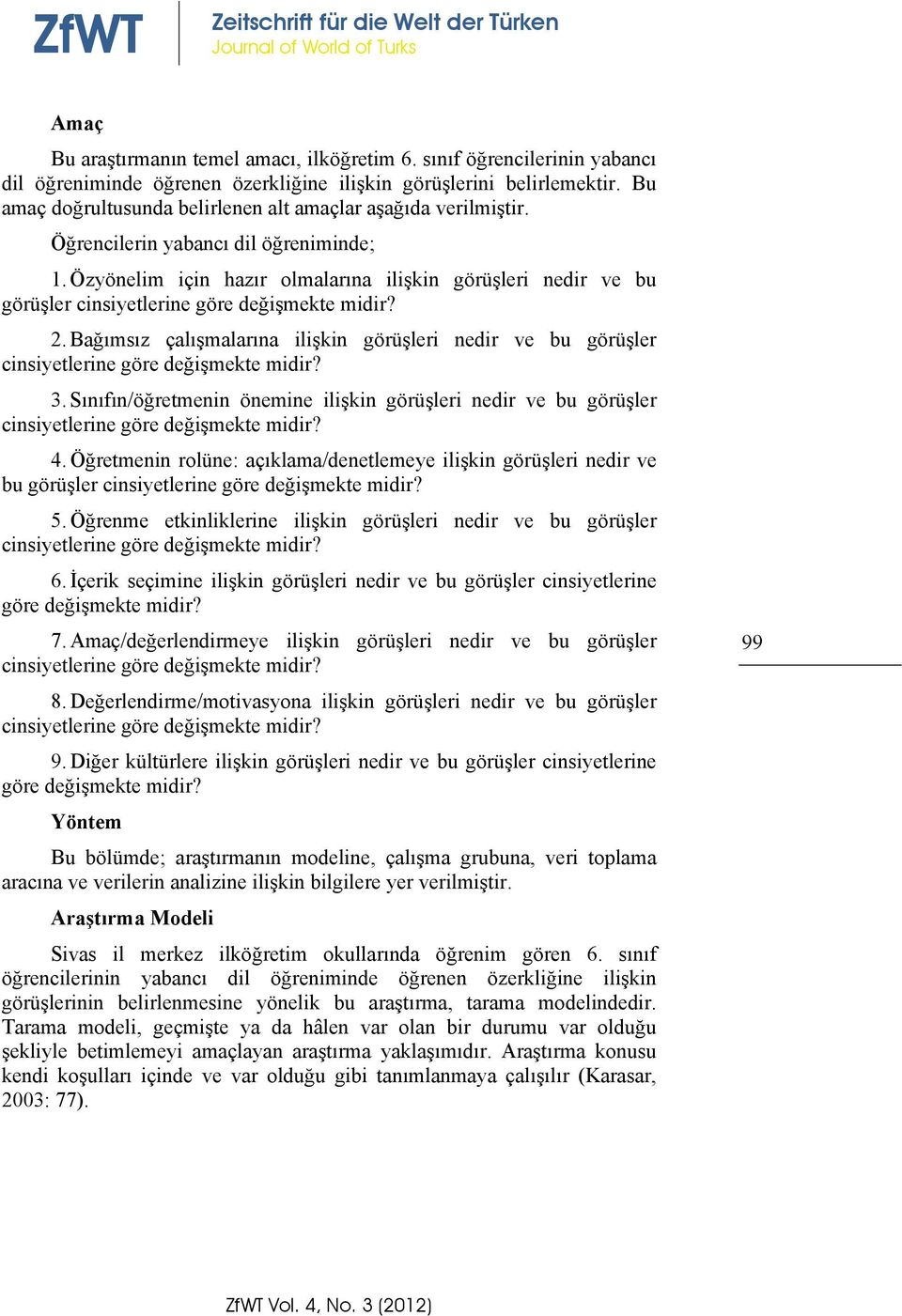 Öğrencilerin yabancı dil öğreniminde; 1. Özyönelim için hazır olmalarına ilişkin görüşleri nedir ve bu görüşler cinsiyetlerine göre değişmekte midir? 2.