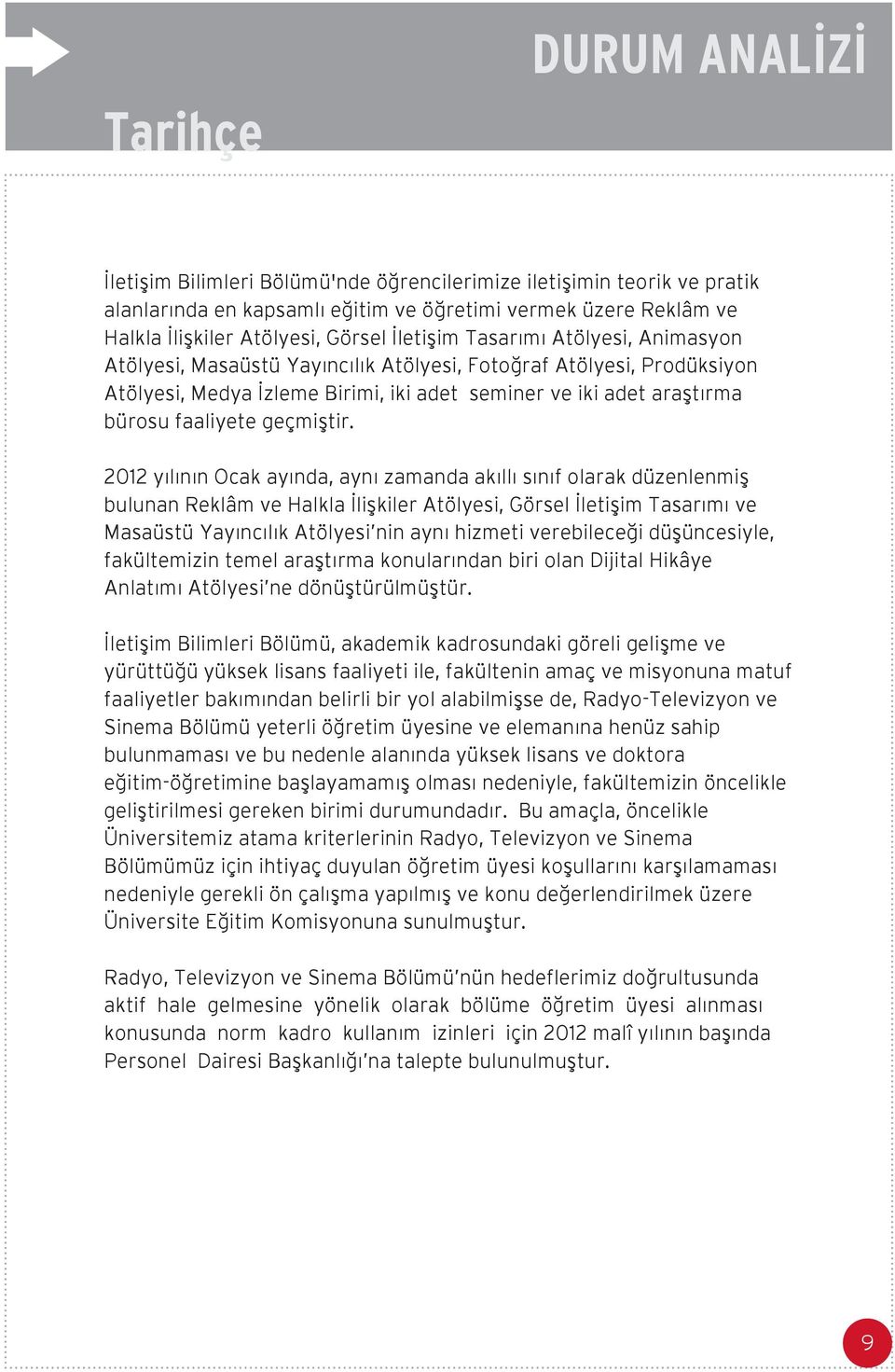 2012 yýlýnýn Ocak ayýnda, ayný zamanda akýllý sýnýf olarak düzenlenmiþ bulunan Reklâm ve Halkla Ýliþkiler Atölyesi, Görsel Ýletiþim Tasarýmý ve Masaüstü Yayýncýlýk Atölyesi nin ayný hizmeti