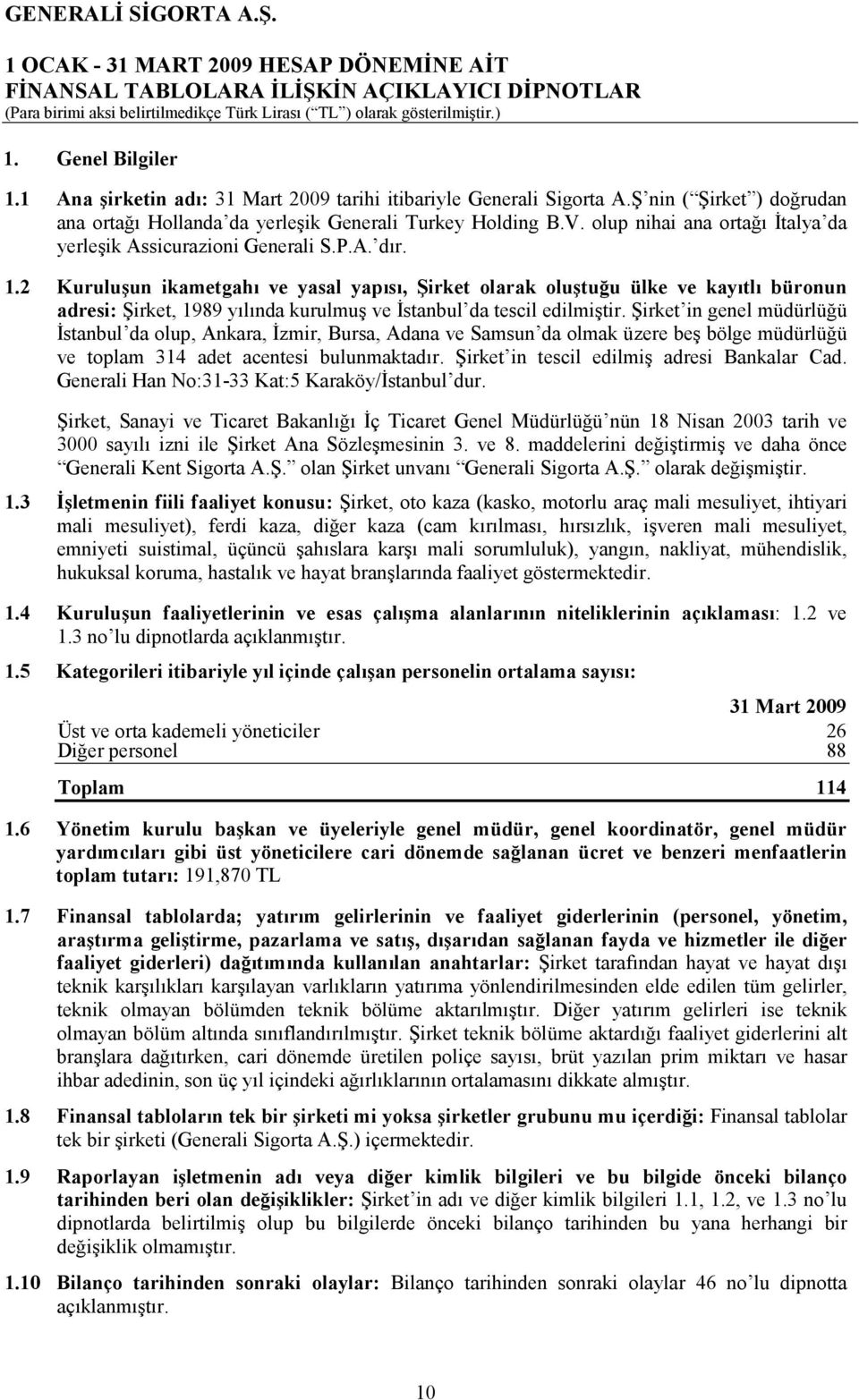 2 Kuruluşun ikametgahı ve yasal yapısı, Şirket olarak oluştuğu ülke ve kayıtlı büronun adresi: Şirket, 1989 yılında kurulmuş ve Đstanbul da tescil edilmiştir.