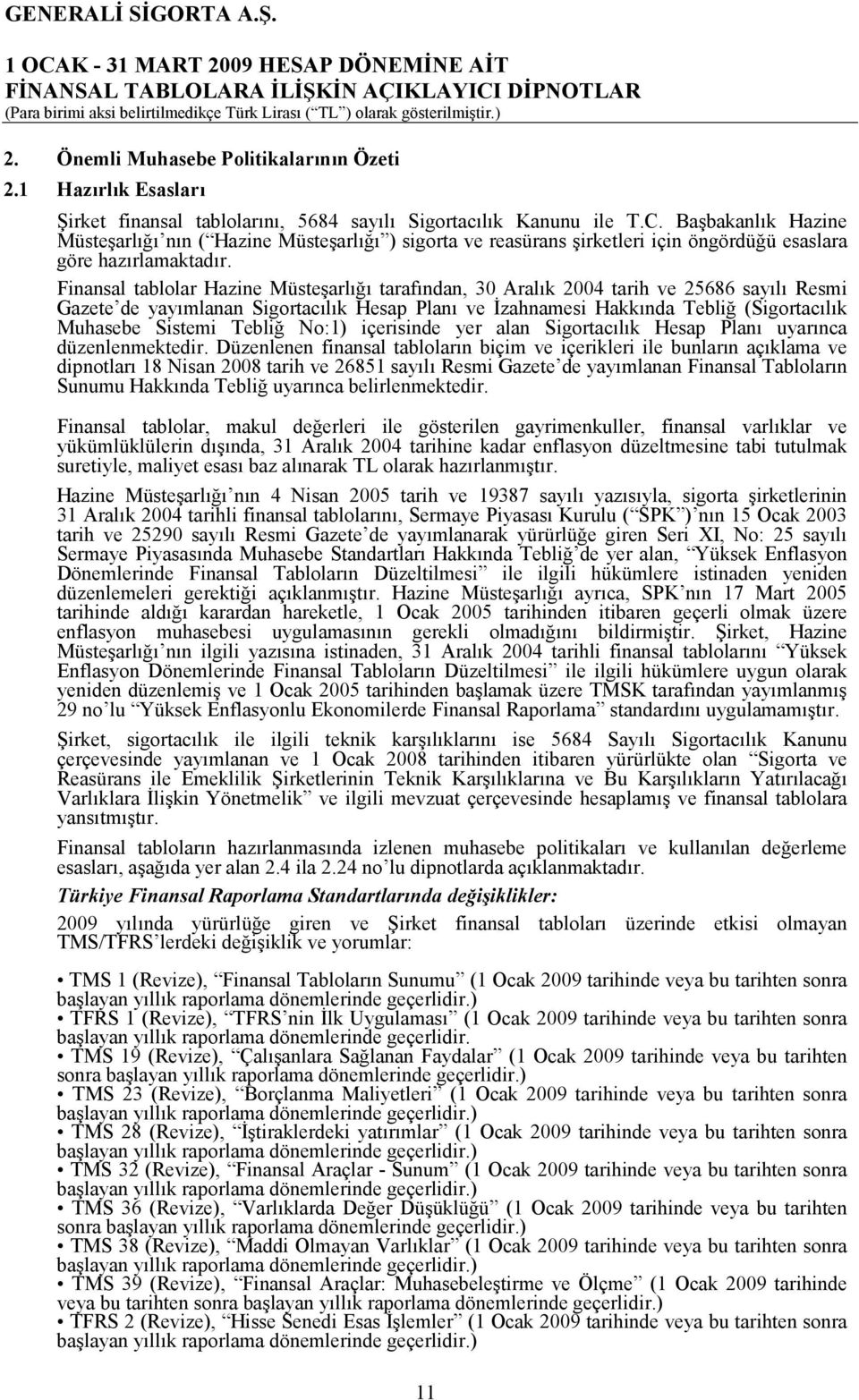 Finansal tablolar Hazine Müsteşarlığı tarafından, 30 Aralık 2004 tarih ve 25686 sayılı Resmi Gazete de yayımlanan Sigortacılık Hesap Planı ve Đzahnamesi Hakkında Tebliğ (Sigortacılık Muhasebe Sistemi