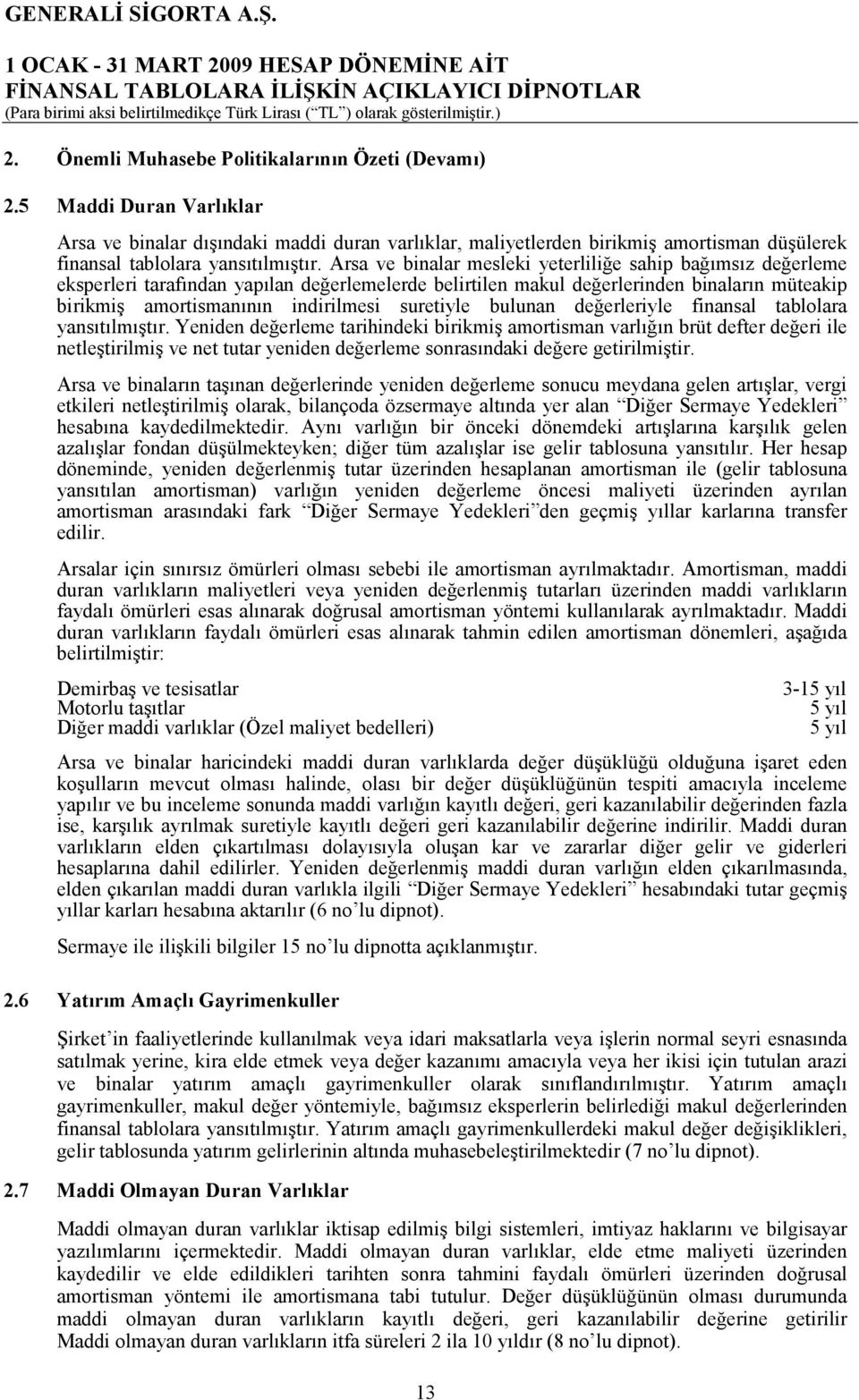 Arsa ve binalar mesleki yeterliliğe sahip bağımsız değerleme eksperleri tarafından yapılan değerlemelerde belirtilen makul değerlerinden binaların müteakip birikmiş amortismanının indirilmesi