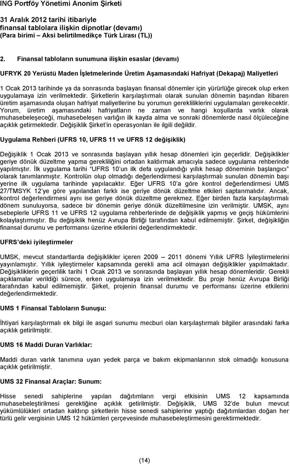 Şirketlerin karşılaştırmalı olarak sunulan dönemin başından itibaren üretim aşamasında oluşan hafriyat maliyetlerine bu yorumun gerekliliklerini uygulamaları gerekecektir.