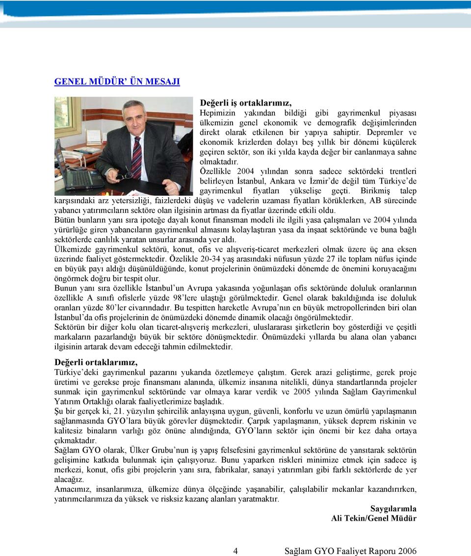 Özellikle 2004 yılından sonra sadece sektördeki trentleri belirleyen İstanbul, Ankara ve İzmir de değil tüm Türkiye de gayrimenkul fiyatları yükselişe geçti.