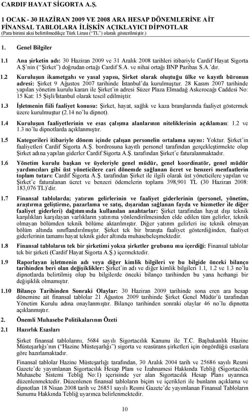 2 Kuruluşun ikametgahıve yasal yapısı, Şirket olarak oluştuğu ülke ve kayıtlıbüronun adresi: Şirket 9 Ağustos 2007 tarihinde İstanbul da kurulmuştur.