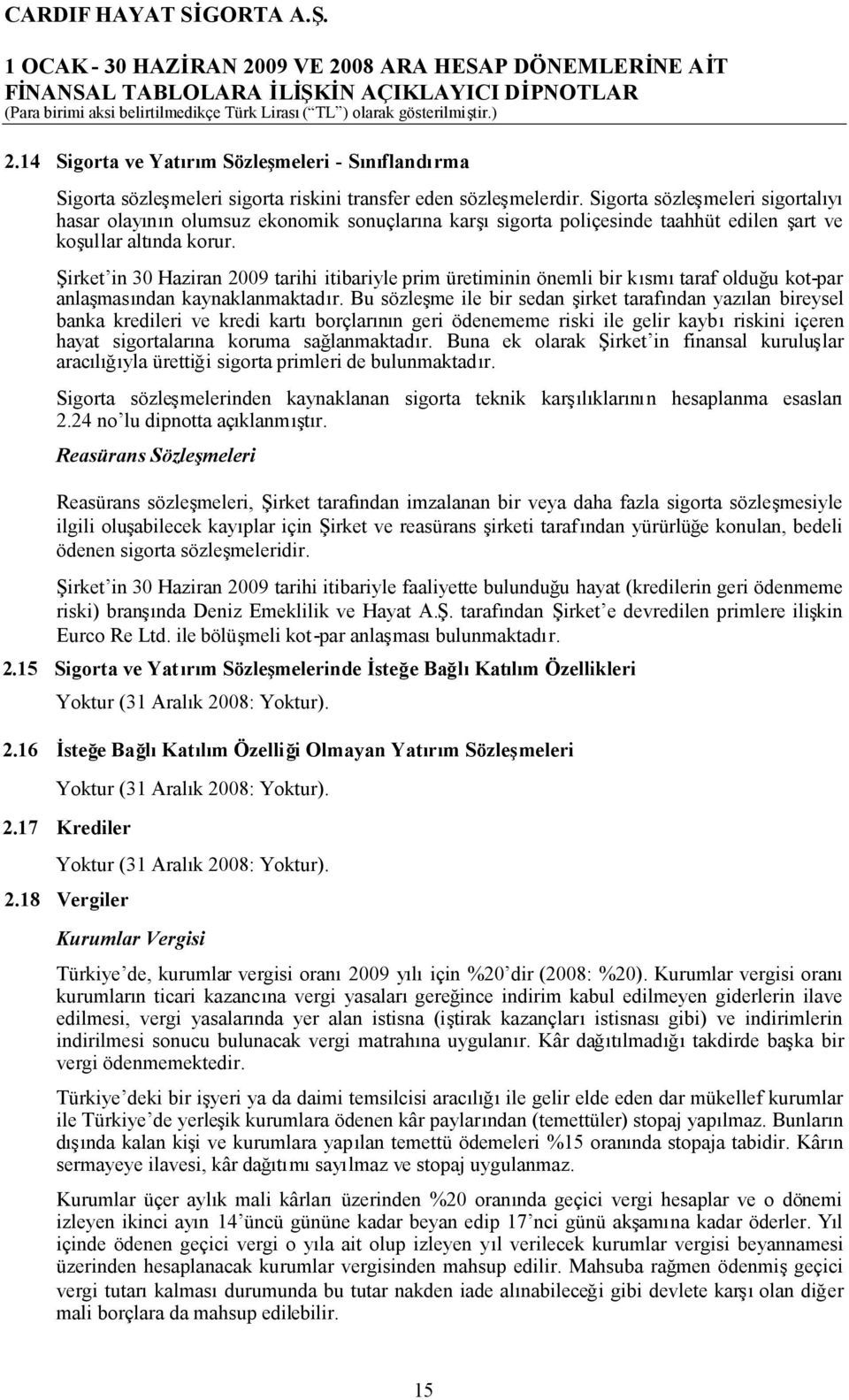 Şirket in 30 Haziran 2009 tarihi itibariyle prim üretiminin önemli bir kısmıtaraf olduğu kotpar anlaşmasından kaynaklanmaktadır.