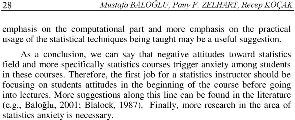 As a conclusion, we can say that negative attitudes toward statistics field and more specifically statistics courses trigger anxiety among students in these courses.