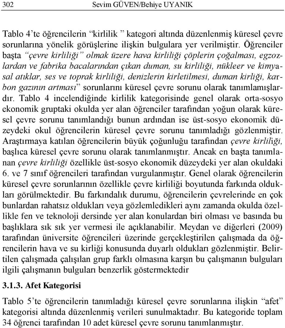 denizlerin kirletilmesi, duman kirliği, karbon gazının artması sorunlarını küresel çevre sorunu olarak tanımlamıģlardır.